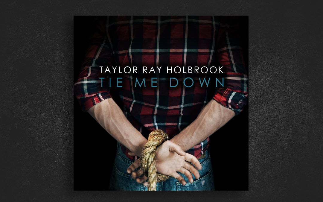 Tie Me Down – Taylor Ray Holbrook