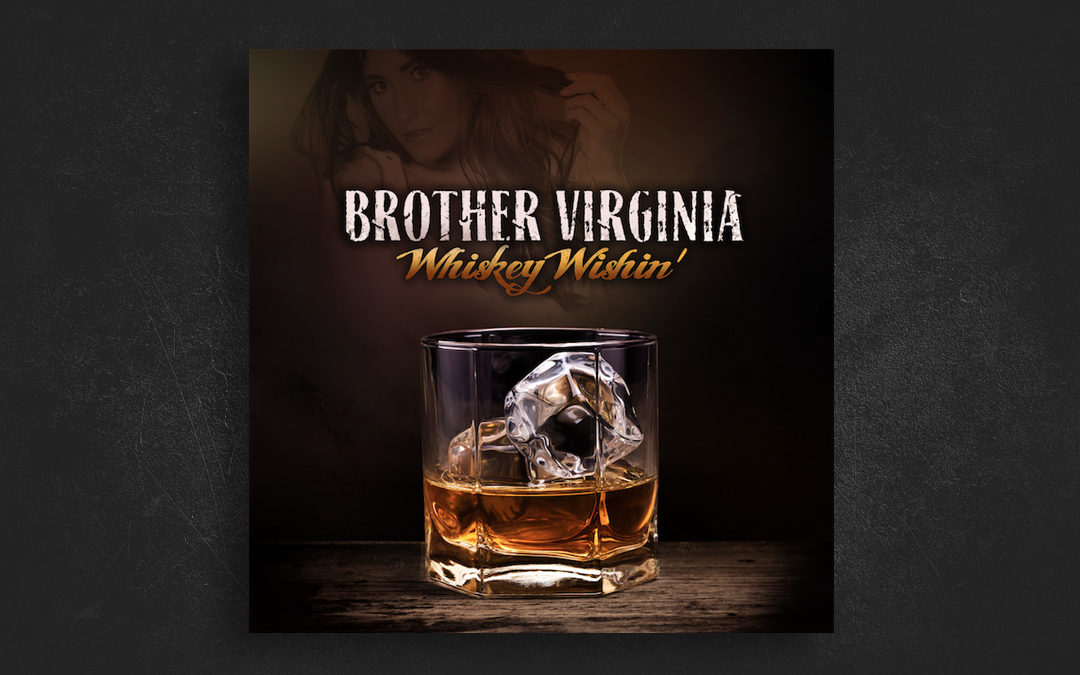 Brother Virginia – Whiskey Wishin’